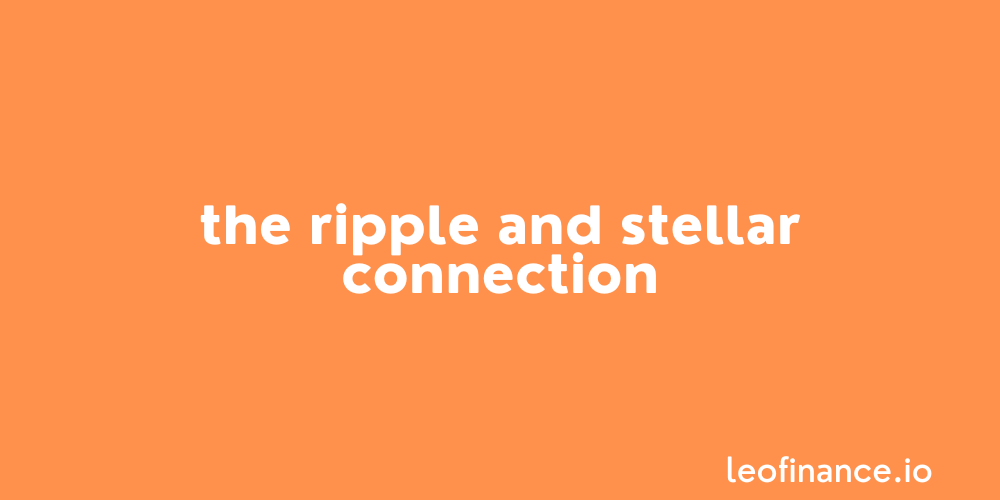 The Ripple (XRP) and Stellar (XLM) connection.