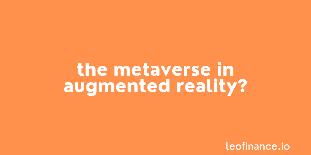 The metaverse in augmented reality?