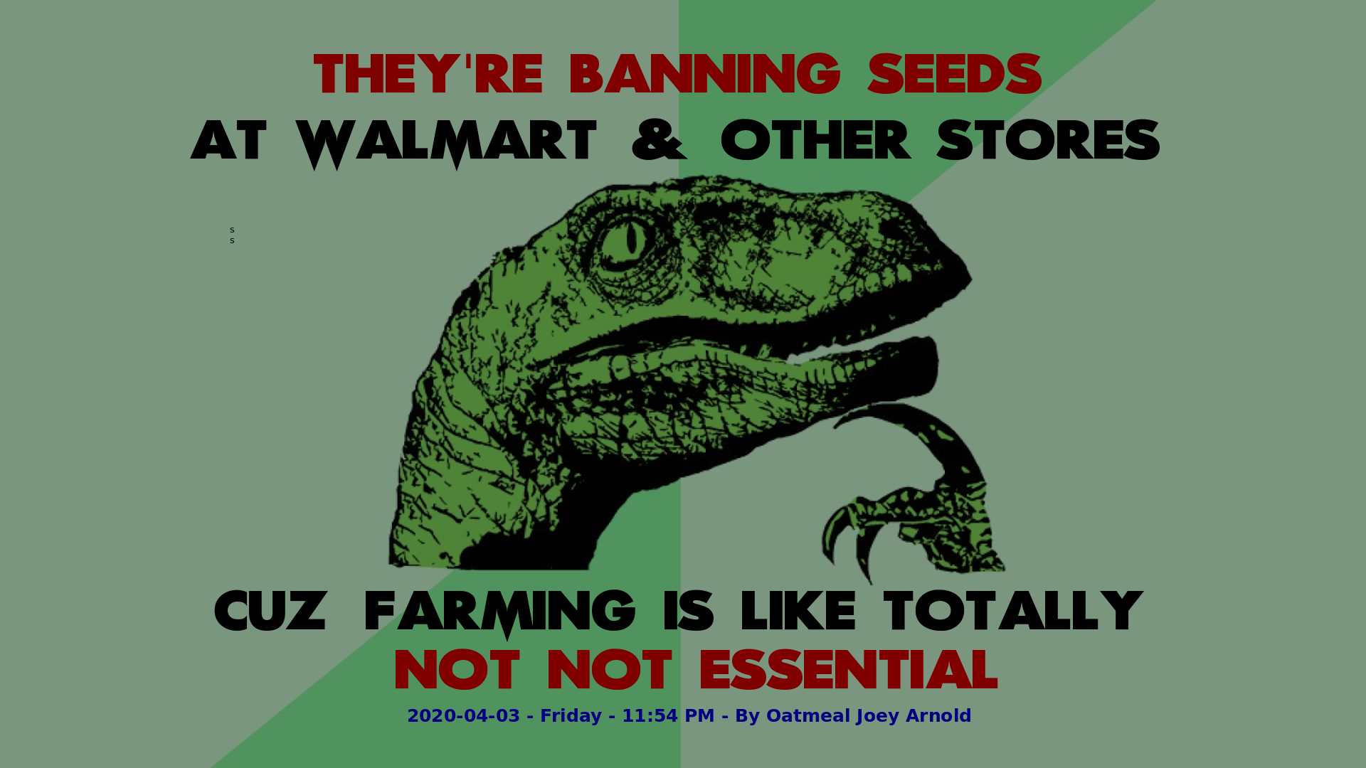 Philosophy Dinosaur They're banning seeds at Walmart & other stores, cuz farming is like totally not not essential.png
