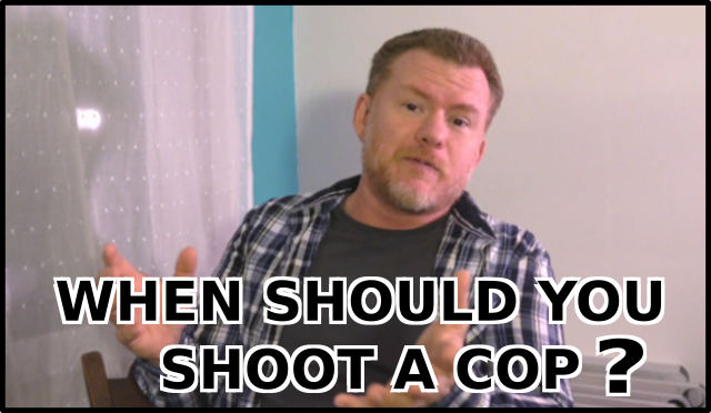 Larken Rose asking, When should you shoot a cop?