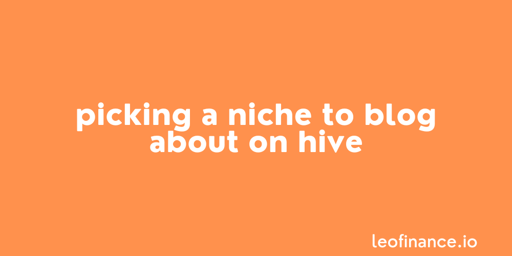 Picking a niche to blog about on Hive.