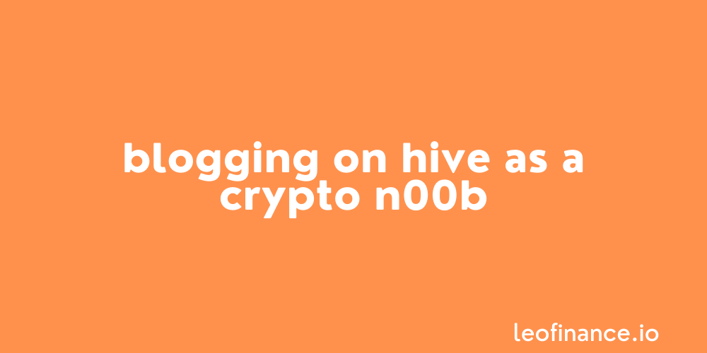 Blogging on Hive as a crypto n00b.