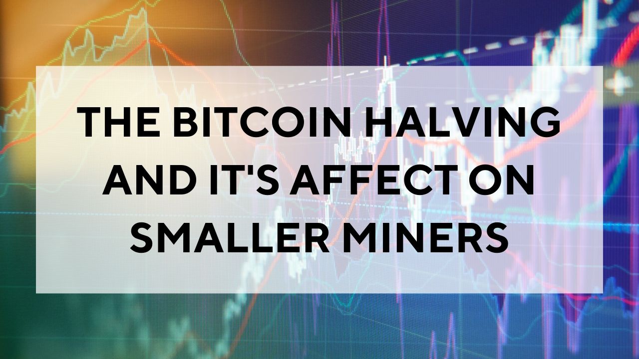 THE BITCOIN HALVING AND IT'S EFFECT ON SMALLER MINERS.jpg