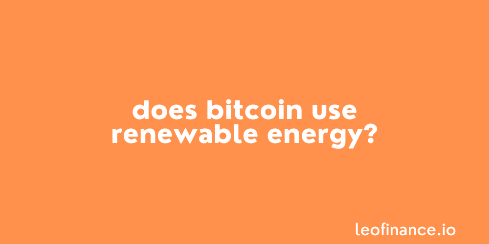 Does Bitcoin use renewable energy?
