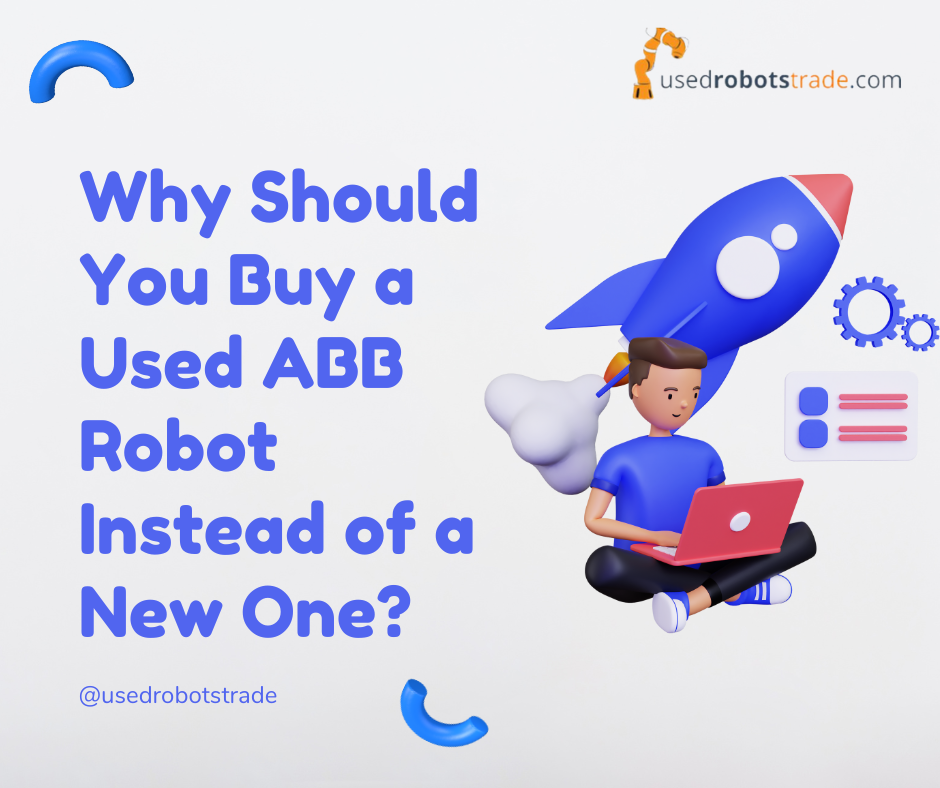  "Why Should You Buy a Used ABB Robot Instead of a New One.png"