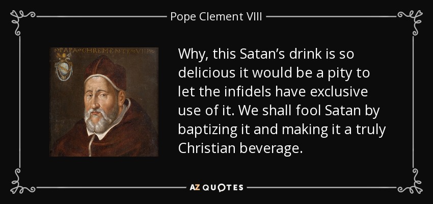 quote-why-this-satan-s-drink-is-so-delicious-it-would-be-a-pity-to-let-the-infidels-have-exclusive-pope-clement-viii-82-9-0933.jpg