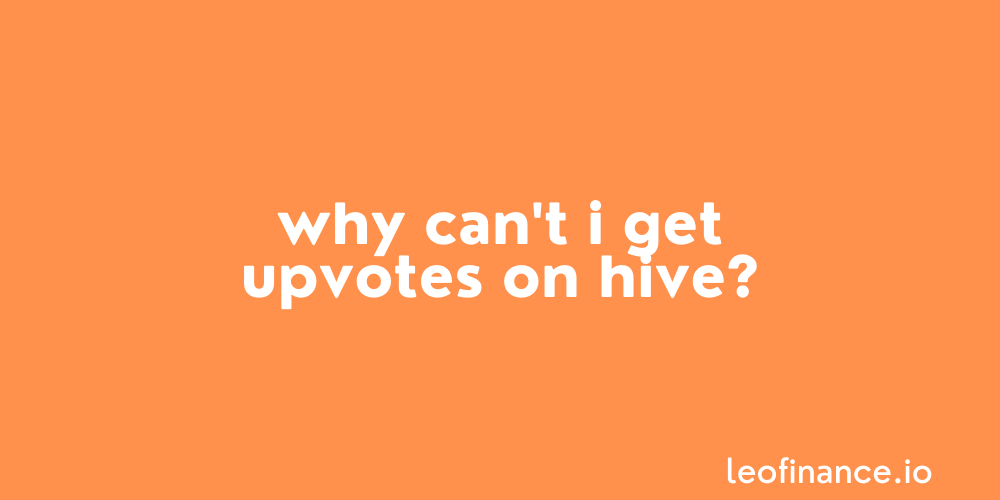 Why can’t I get upvotes on Hive?