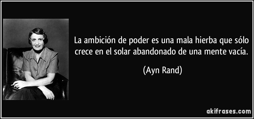 frase-la-ambicion-de-poder-es-una-mala-hierba-que-solo-crece-en-el-solar-abandonado-de-una-mente-vacia-ayn-rand-139501.jpg