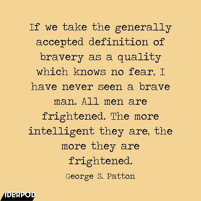 If-we-take-the-generally-accepted-definition-of-bravery-as-a-quality-which-knows-no-fear-I-have-never-seen-a-brave-man.-All-men-are-frightened.-The-more-intelligent-they-are-the-more-they-are-frightened..jpg