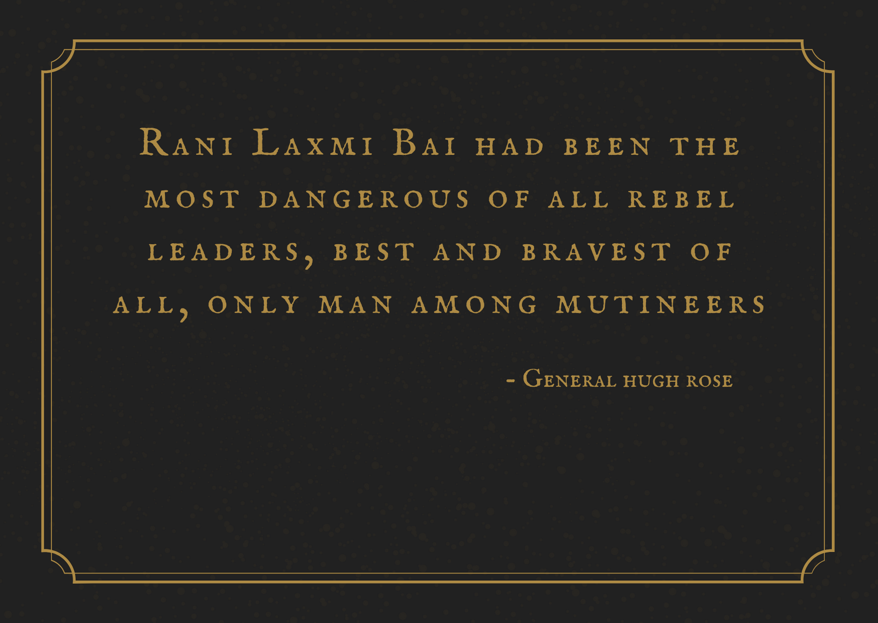 Rani Laxmi Bai had been the most dangerous of all rebel leadres, best and bravest of all, only man among multineers (2).png