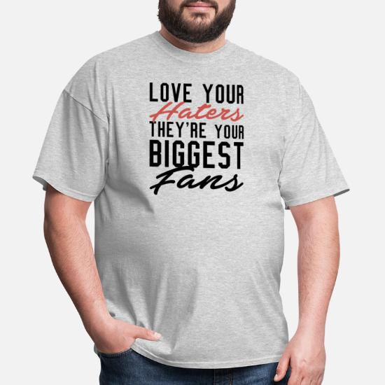 love-your-haters-theyre-your-biggest-fans-mens-t-shirt.jpg