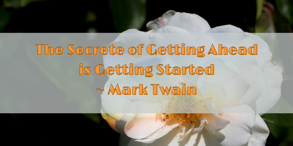 The Secrete of Getting Ahead is Getting Started _ Mark Twain.png