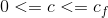0 <= c <= cf